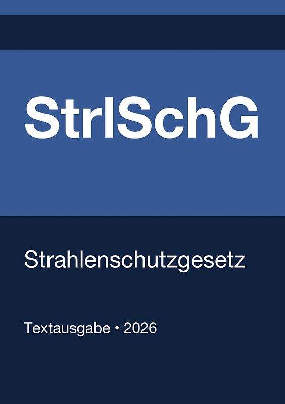 StrlSchG - Gesetz zum Schutz vor der schädlichen Wirkung ionisierender Strahlung (Deutschland) 2026