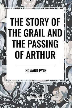 The Story of the Grail and the Passing of Arthur