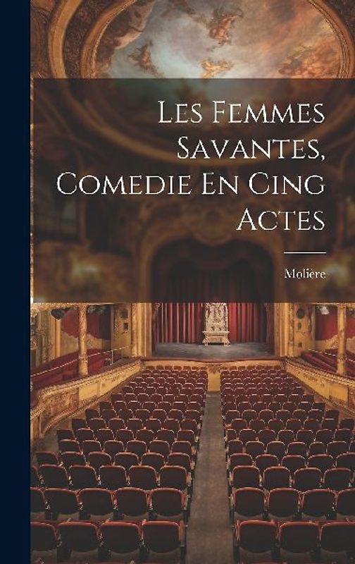 Les Femmes Savantes, Comedie En Cing Actes