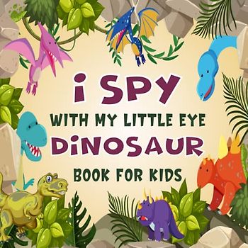 I Spy With My Little Eye Dinosaur Book For Kids Ages 2-5: A Fun Dinosaur Coloring and Guessing Game Book For Preschoolers And Toddlers, Interactive ... Book To Discover The Alphabet A-Z For Kids