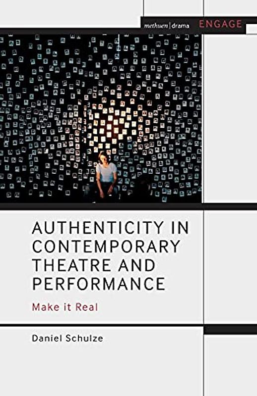Authenticity in Contemporary Theatre and Performance: Make it Real (Methuen Drama Engage)