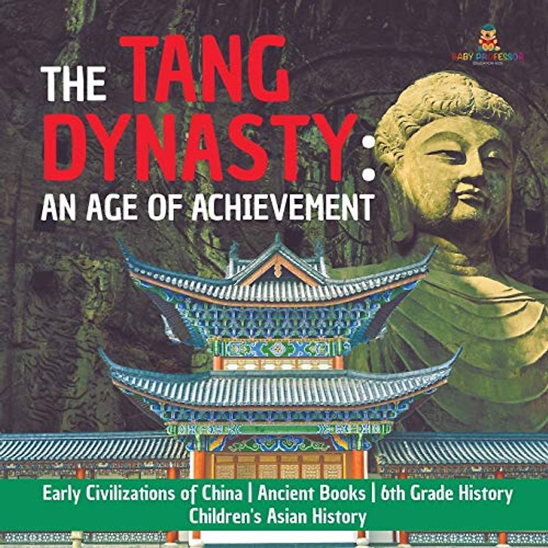 The Tang Dynasty: An Age of Achievement Early Civilizations of China Ancient Books 6th Grade History Children's Asian History