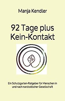 92 Tage plus Kein-Kontakt: Ein Schutzgarten-Ratgeber für Menschen in und nach narzisstischer Gesellschaft