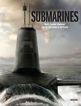Submarines: The World's Greatest Submarines from the 18th Century to the Present