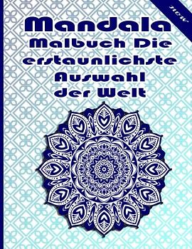 Mandala Malbuch Die erstaunlichste Auswahl der Welt: Ein Malbuch für Erwachsene mit mehr als 100 wunderbaren, Wunderschöne und entspannende Mandalas zum Stressabbau und zur Entspannung.