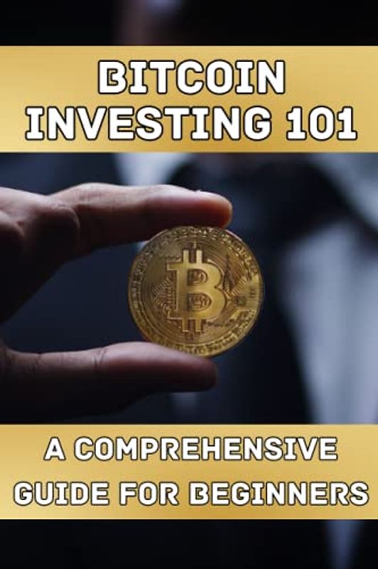 Bitcoin Investing 101: A Comprehensive Guide for Beginners