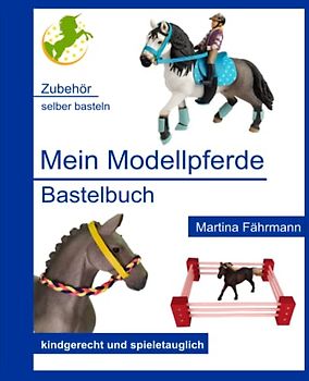 Mein Modellpferde Bastelbuch: Zubehör selber basteln