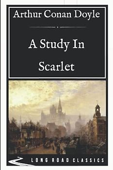 A Study In Scarlet: Long Road Classics Collection - Complete Text