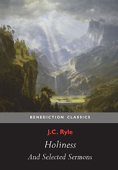 Holiness and Selected Sermons (including The Best Friend, Christ's Greatest Trophy, Happiness, The Power of The Holy Spirit, The Privileges of The True Christian, Gospel Treasures!, Simplicity In Preaching)