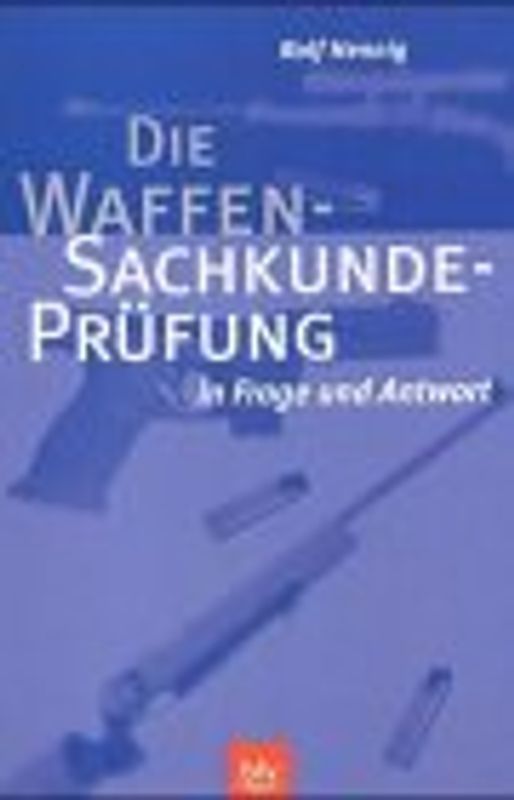 Die Waffen-Sachkundeprüfung in Frage und Antwort. Für Sportschützen, Waffenscheinbewerber, Sicherheitsunternehmen, Freizeitkapitäne, Waffensammmler