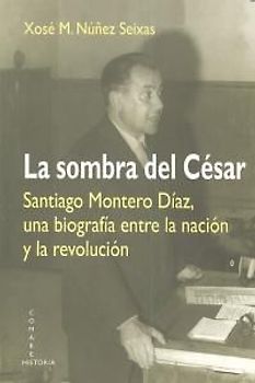 La sombra del César : Santiago Montero Díaz, una biografía entre la nación y la revolución