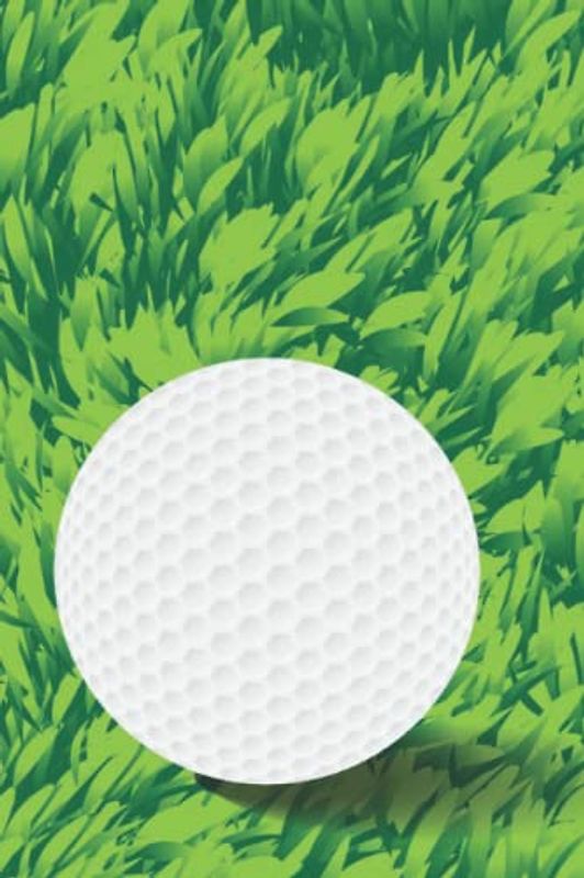 Golf Notebook: 6 X 9 Ruled Journal, Lined Diary For Writing, White Golf Ball On Green Grass Field Cover - A Useful Gift For Someone Who Enjoys Golf
