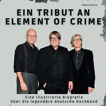 Ein Tribut an Element of Crime: Eine illustrierte Biografie über die legendäre deutsche Rockband