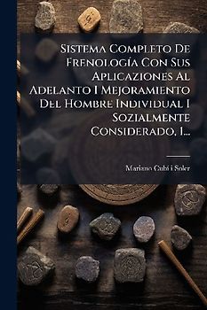 Sistema Completo De FrenologÃ-a Con Sus Aplicaziones Al Adelanto I Mejoramiento Del Hombre Individual I Sozialmente Considerado, 1...
