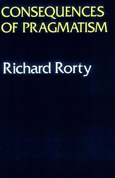 Consequences of Pragmatism: Essays 1972-1980: Essays, 1972-80 - Rorty, Richard