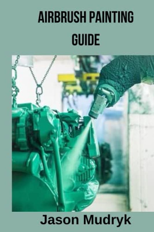 AIRBRUSH PAINTING GUIDE: Quick guide on how to airbrush for beginners, uses, basic, tips and tricks in airbrush Jason mudryk