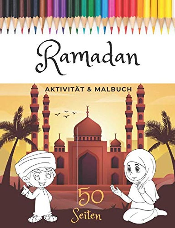 Ramadan Aktivität & Malbuch: Islamische Aktivitätsbuch Für Kinder ab 6-12 Jahren 50 Seiten Motivierendes Malbuch Für Islam Kinder