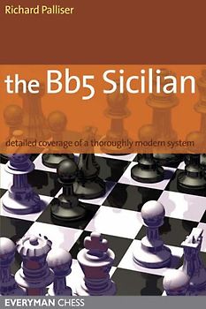 The Bb5 Sicilian: A Dynamic and Hypermodern Opening System for Black: Detailed Coverage of a Thoroughly Modern System (Everyman Chess) - Palliser, Richard