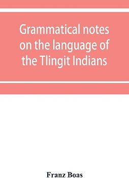 Grammatical notes on the language of the Tlingit Indians