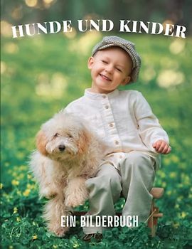 Hunde und Kinder Ein Bilderbuch: Ein Bilderbuch über Hunde und Kinder für Alzheimer-Patienten und Senioren mit Demenz (Bilderbücher - Hunde).