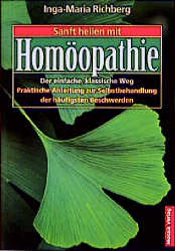 Sanft heilen mit Homöopathie. Der einfache, klassische Weg. Praktische Anleitung zur Selbstbehandlung der wichtigsten Beschwerden