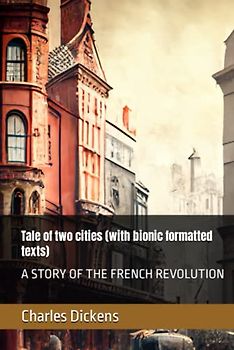 Tale of two cities (with bionic formatted texts): A STORY OF THE FRENCH REVOLUTION