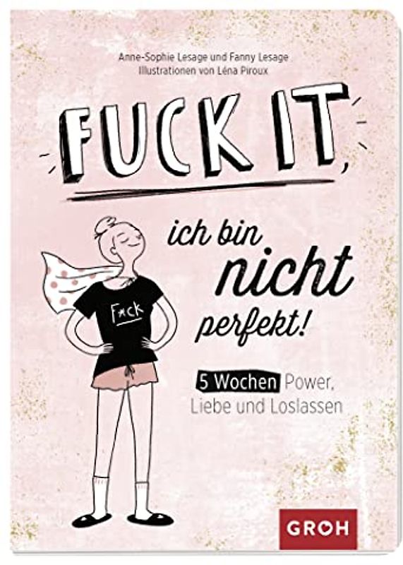 Fuck it, ich bin nicht perfekt!: 5 Wochen Power, Liebe und Loslassen