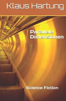 Parallele Dimensionen: Ein temporaler Science Fiction Roman