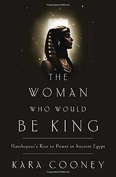 The Woman Who Would Be King: Hatshepsut's Rise to Power in Ancient Egypt - Cooney, Kara