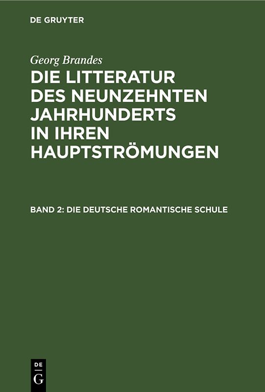 Georg Brandes: Die Litteratur des neunzehnten Jahrhunderts in ihren Hauptströmungen / Die deutsche romantische Schule