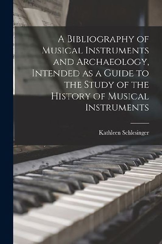 A Bibliography of Musical Instruments and Archaeology, Intended as a Guide to the Study of the History of Musical Instruments
