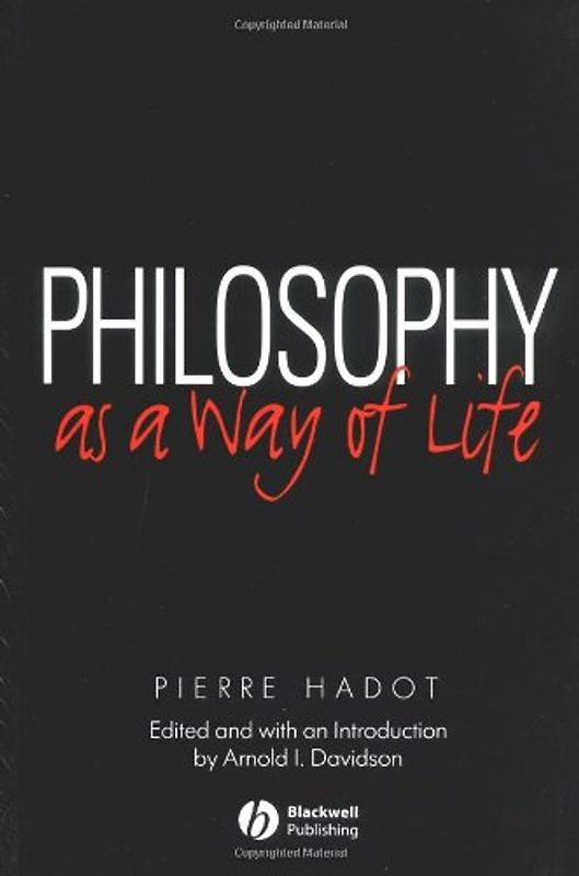 Philosophy as a Way of Life: Spiritual Exercises from Socrates to Foucault - Pierre Hadot
