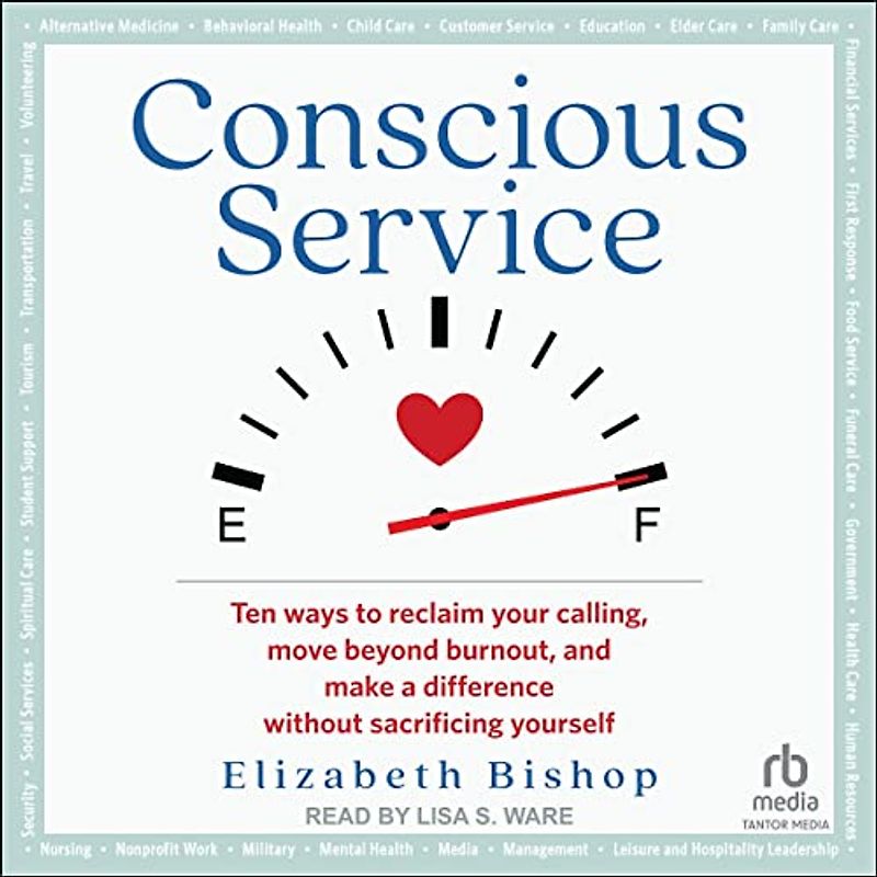 Conscious Service: Ten Ways to Reclaim Your Calling, Move Beyond Burnout, and Make a Difference Without Sacrificing Yourself