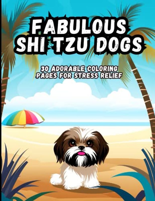 Fabulous Shih Tzu Dogs: 30 Adorable Coloring Pages For Stress Relief
