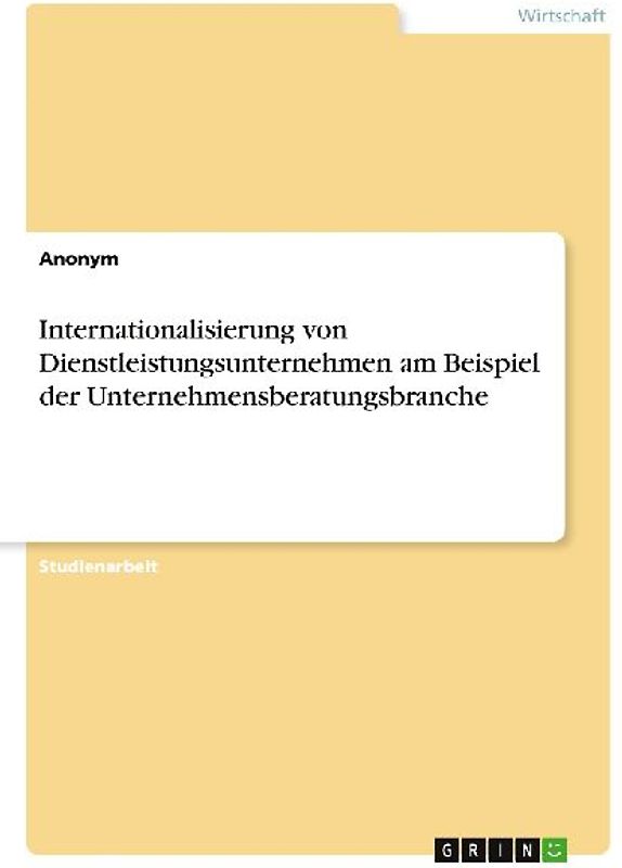 Internationalisierung von Dienstleistungsunternehmen am Beispiel der Unternehmensberatungsbranche