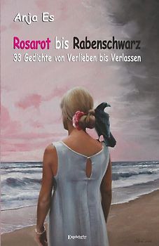 Rosarot bis Rabenschwarz - 33 Gedichte von Verlieben bis Verlassen