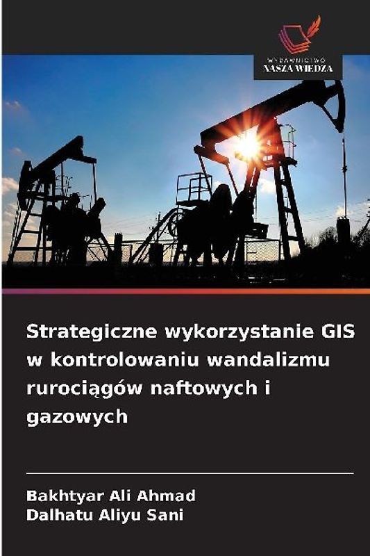 Strategiczne wykorzystanie GIS w kontrolowaniu wandalizmu ruroci¿gów naftowych i gazowych