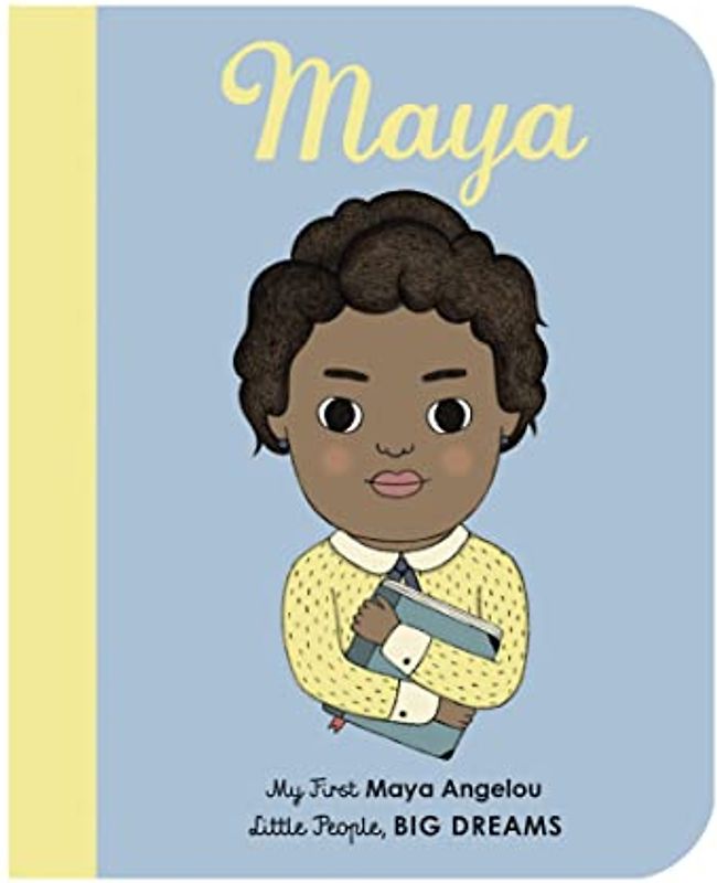 Maya Angelou: My First Maya Angelou: My First Maya Angelou [BOARD BOOK]: 4 (Little People, Big Dreams)