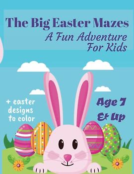 The Big Easter Mazes: A Fun Adventure for 7-Year-Olds & Up!: Get lost in the Easter fun with 50 tricky mazes for kids to solve! (Play And Learn Books For Kids)