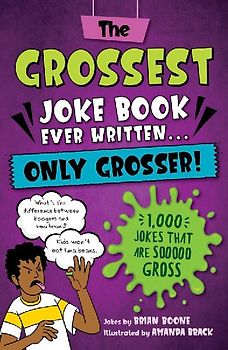 The Grossest Joke Book Ever Written...Only Grosser!
