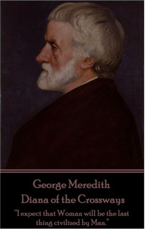 George Meredith - Diana of the Crossways: “I expect that Woman will be the last thing civilized by Man.”