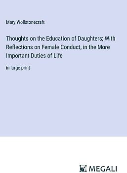 Thoughts on the Education of Daughters; With Reflections on Female Conduct, in the More Important Duties of Life