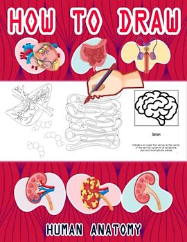 How to Draw Human Body Parts: Easy Way to draw Human Anatomy, Learn To Draw Human Body Parts, How to Draw Human Organs, Skin, Liver, Brain, Heart, ... Eyes & Many More 110 Pages (8.5"x11")