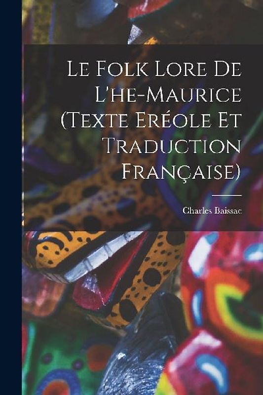 Le Folk Lore De L'he-Maurice (Texte Eréole Et Traduction Française)