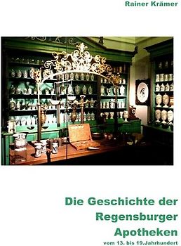 Die Geschichte der Regensburger Apotheken vom 13. bis 19. Jahrhundert