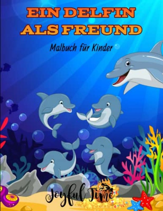 Ein Delfin als Freund: Malbuch für Kinder mit 50 Bildern von süßen und niedlichen Delfinen. Von 4 bis 10 Jahren (Tierische Freunde)
