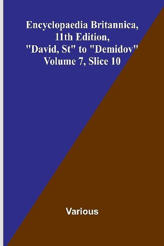 Encyclopaedia Britannica, 11th Edition, "David, St" to "Demidov" Volume 7, Slice 10