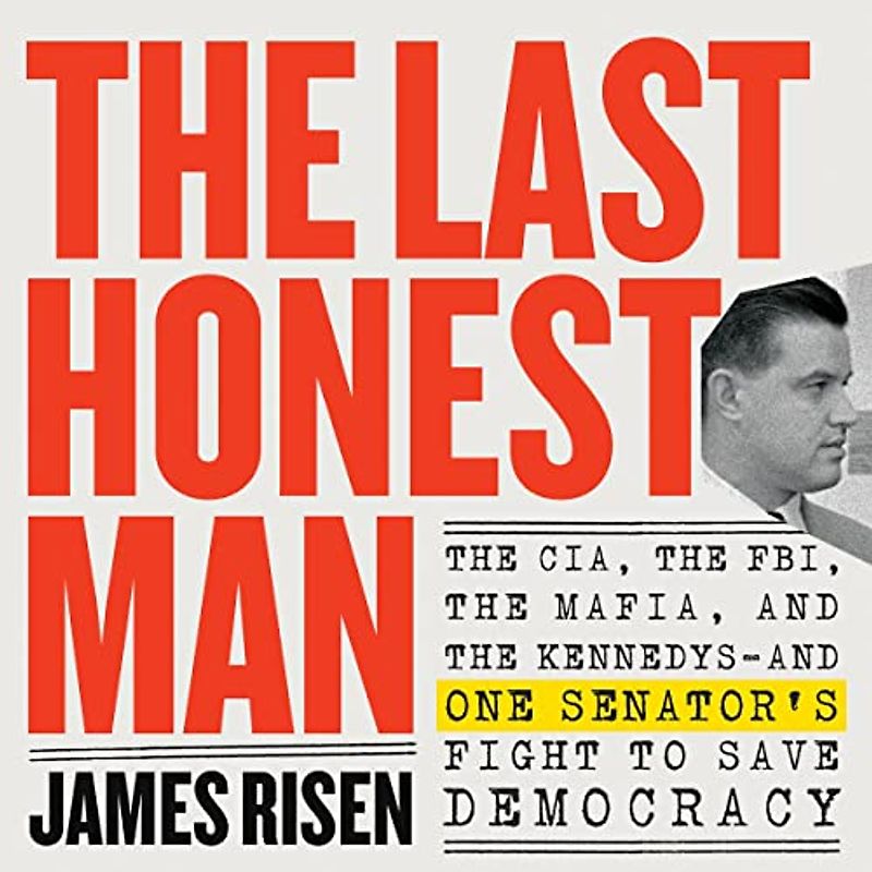 The Last Honest Man: The CIA, the FBI, the Mafia, and the Kennedys?and One Senator's Fight to Save Democracy