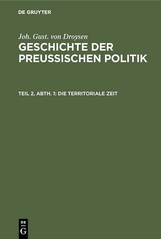 Joh. Gust. von Droysen: Geschichte der preußischen Politik / Die territoriale Zeit