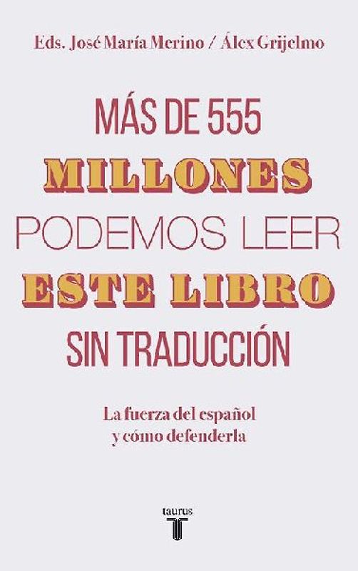 Más de 555 millones podemos leer este libro sin traducción : la fuerza del español y cómo defenderla